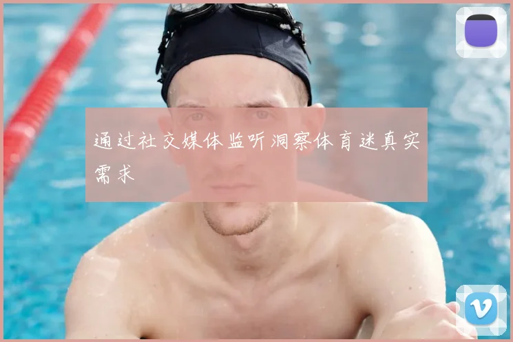 通过社交媒体监听洞察体育迷真实需求